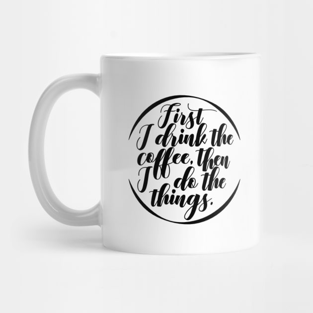 First I Drink Coffee, Then I do All the Things by wahmsha